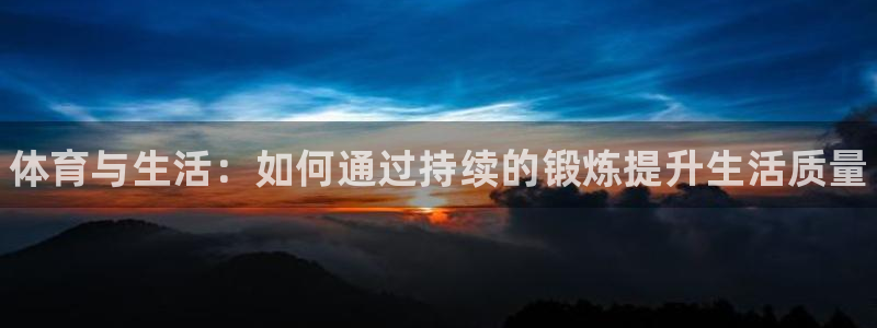 3377体育官方正版app娱乐40996：体育与生活：如何通