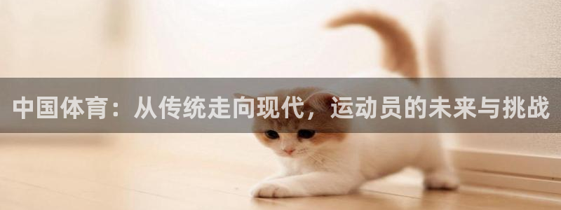 3377体育官网下载平台APP：中国体育：从传统走向现代，运