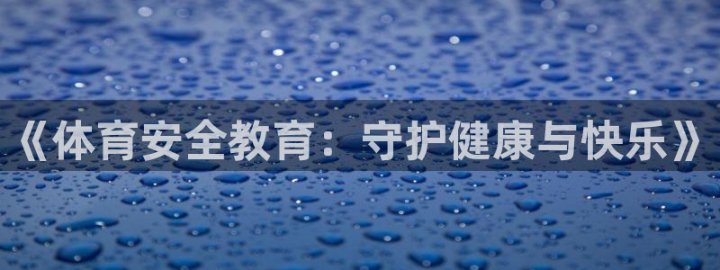 3377体育官网下载注册：《体育安全教育：守护健康与