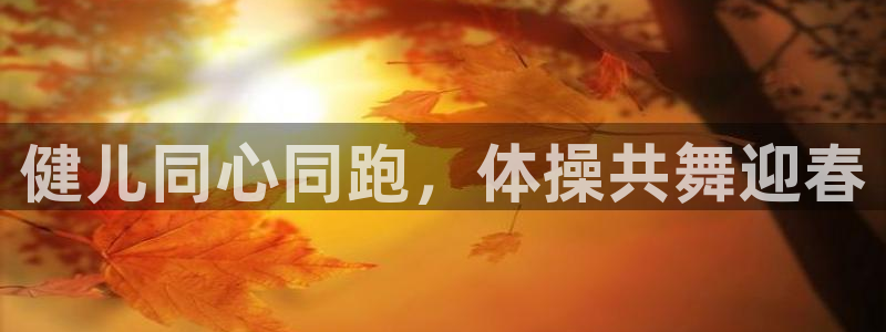 海南3377体育官网下载：健儿同心同跑，体操共舞迎春