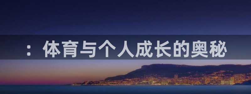 3377体育官网下载招商：：体育与个人成长的奥秘